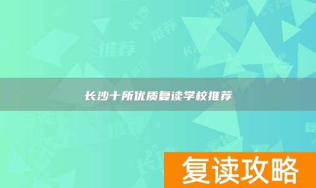 长沙十所优质复读学校推荐