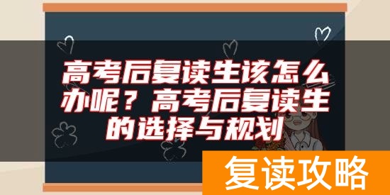 高考后复读生该怎么办呢？高考后复读生的选择与规划