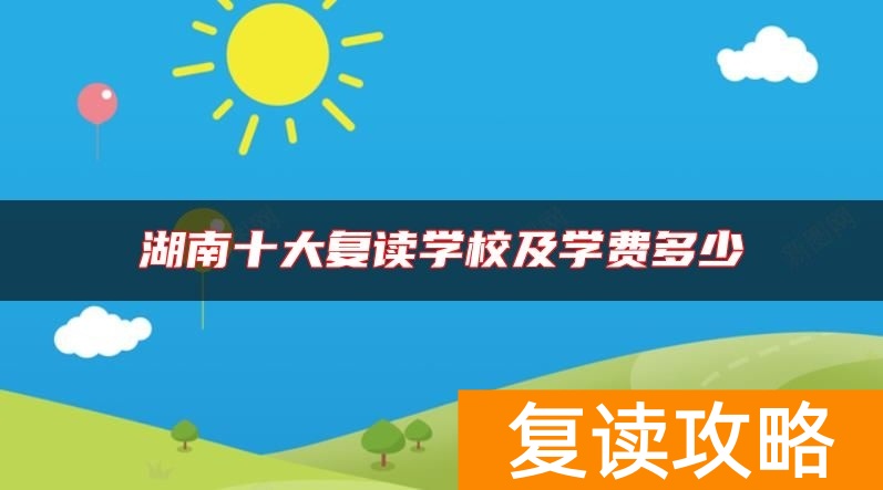 湖南十大复读学校及学费多少