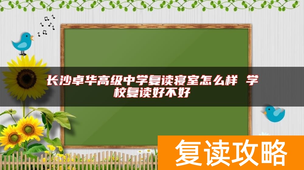 长沙卓华高级中学复读寝室怎么样 学校复读好不好