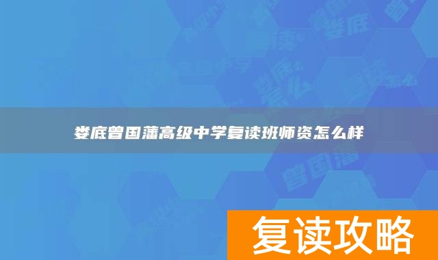 娄底曾国藩高级中学复读班师资怎么样