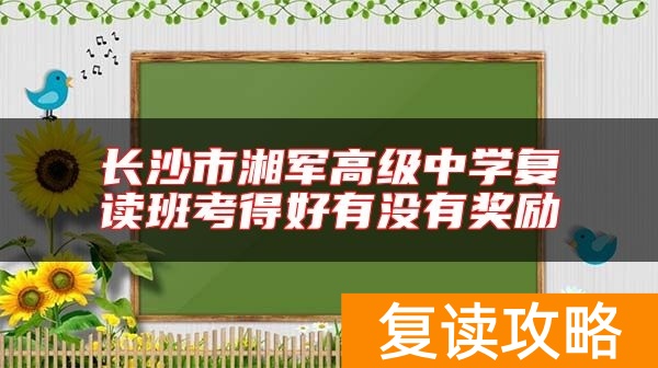 长沙市湘军高级中学复读班考得好有没有奖励