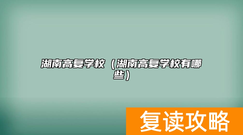 湖南高复学校（湖南高复学校有哪些）