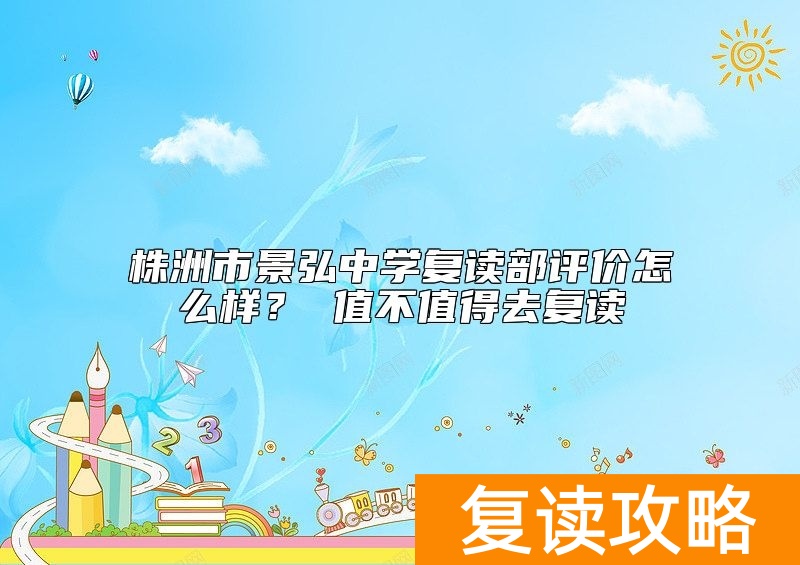 株洲市景弘中学复读部评价怎么样？ 值不值得去复读