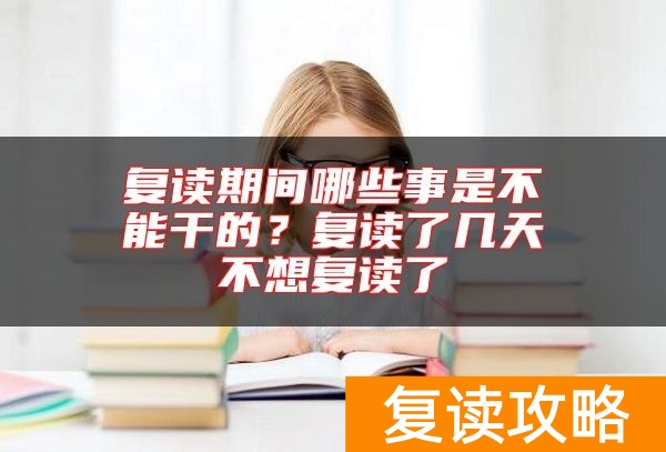 复读期间哪些事是不能干的？复读了几天不想复读了