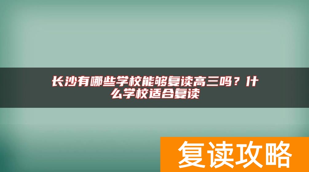 长沙有哪些学校能够复读高三吗？什么学校适合复读