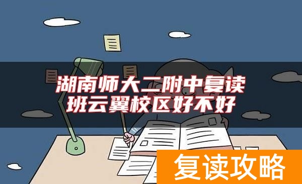 湖南师大二附中复读班云翼校区好不好