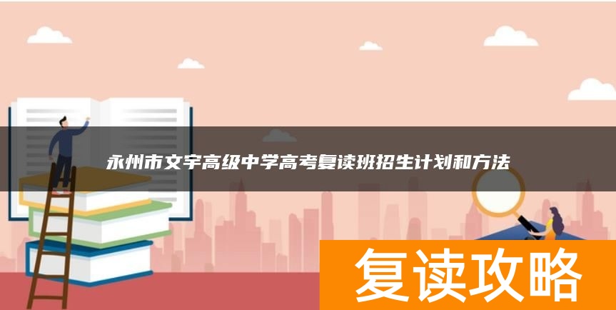 永州市文宇高级中学高考复读班招生计划和方法