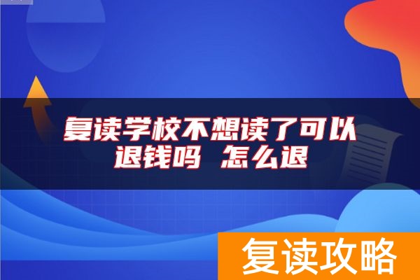 复读学校不想读了可以退钱吗 怎么退