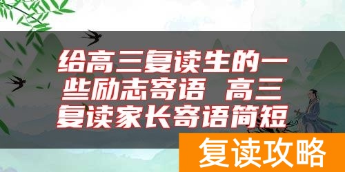 给高三复读生的一些励志寄语 高三复读家长寄语简短
