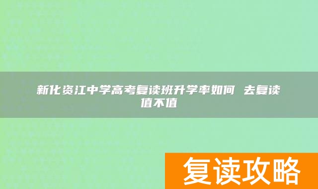 新化资江中学高考复读班升学率如何 去复读值不值