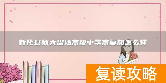 新化县师大思沁高级中学高复部怎么样