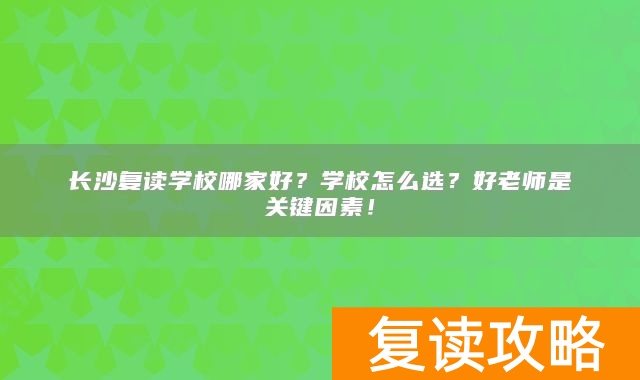 长沙复读学校哪家好？学校怎么选？好老师是关键因素！