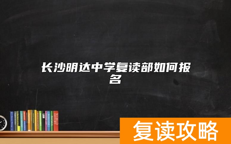 长沙明达中学复读部如何报名