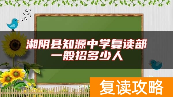 湘阴县知源中学复读部一般招多少人