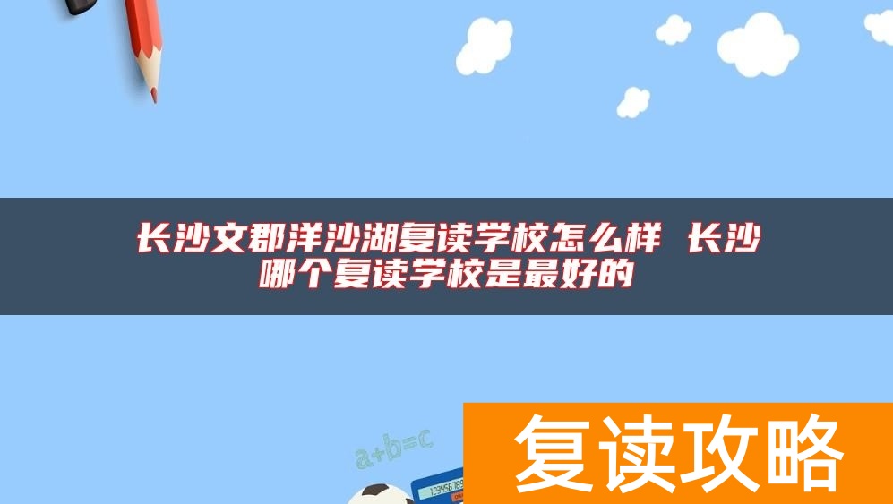 长沙文郡洋沙湖复读学校怎么样 长沙哪个复读学校是最好的