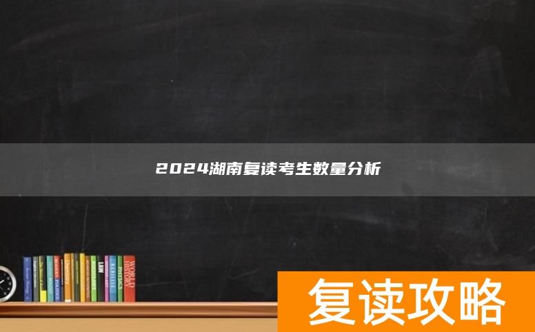 2024湖南复读考生数量分析
