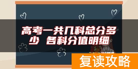 高考一共几科总分多少 各科分值明细