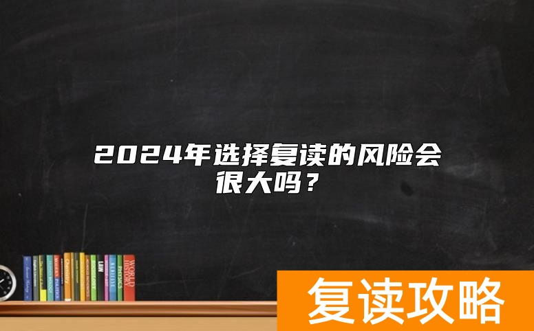 2024年选择复读的风险会很大吗？