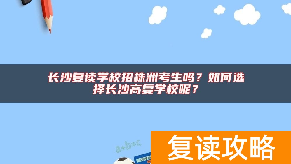 长沙复读学校招株洲考生吗？如何选择长沙高复学校呢？
