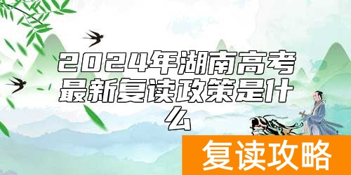2024年湖南高考最新复读政策是什么