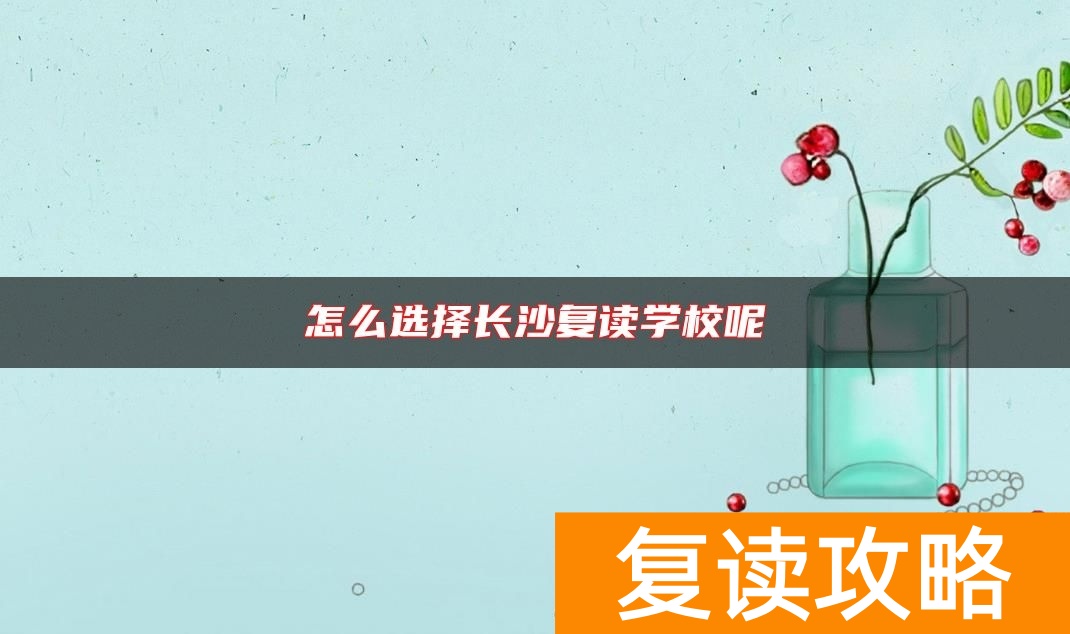 怎么选择长沙复读学校呢