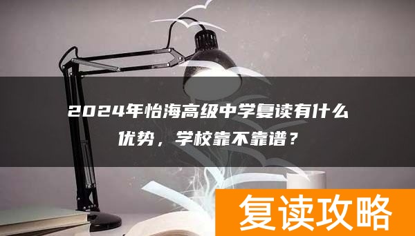 2024年怡海高级中学复读有什么优势,学校靠不靠谱?