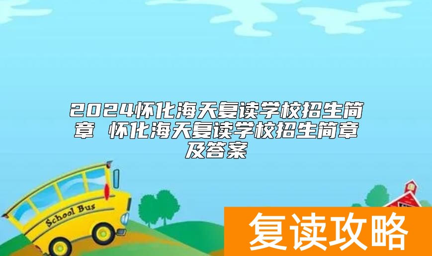 2024怀化海天复读学校招生简章 怀化海天复读学校招生简章及答案