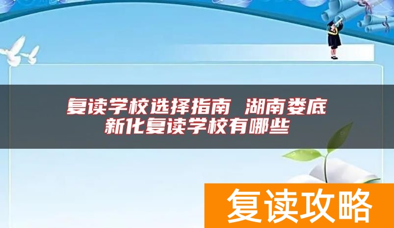 复读学校选择指南 湖南娄底新化复读学校有哪些