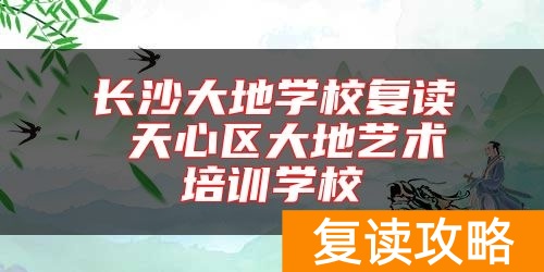 长沙大地学校复读 天心区大地艺术培训学校