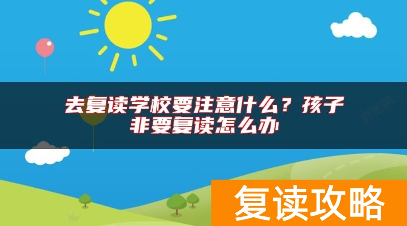 去复读学校要注意什么？孩子非要复读怎么办