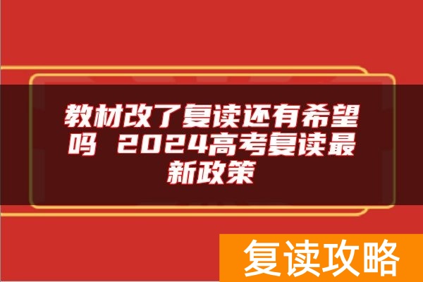 教材改了复读还有希望吗 2024高考复读最新政策