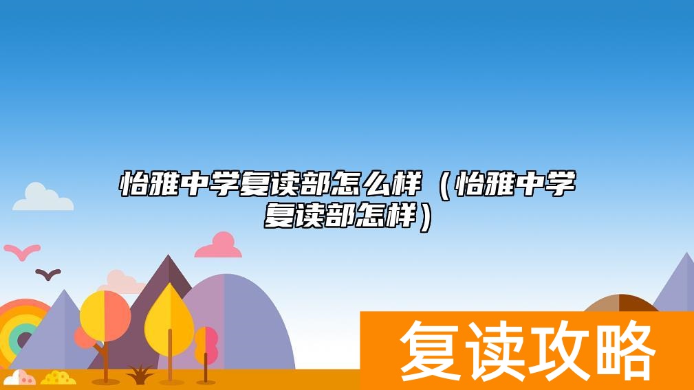 怡雅中学复读部怎么样（怡雅中学复读部怎样）