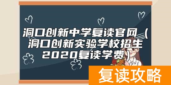 洞口创新中学复读官网（洞口创新实验学校招生2020复读学费）