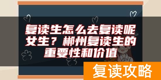 复读生怎么去复读呢女生?郴州复读生的重要性和价值