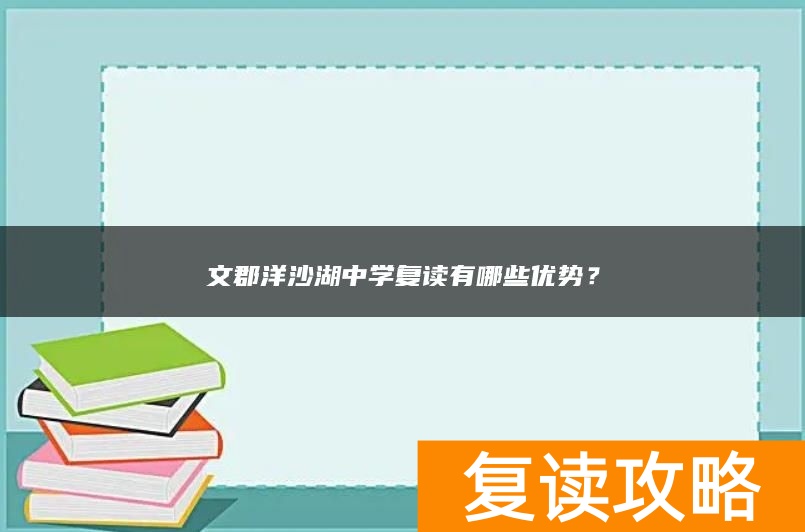 文郡洋沙湖中学复读有哪些优势?