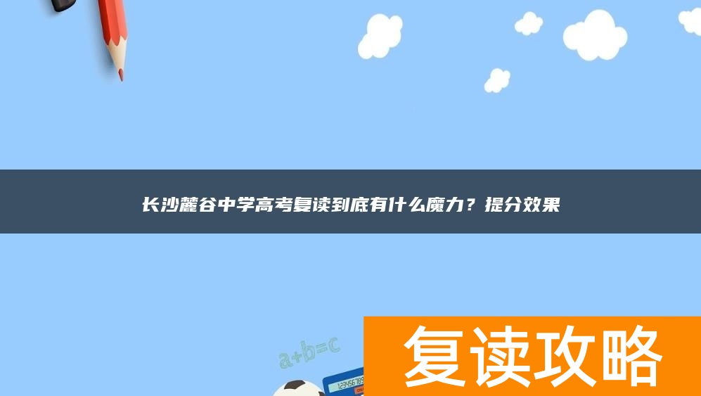 长沙麓谷中学高考复读到底有什么魔力？提分效果