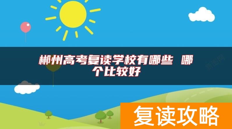 郴州高考复读学校有哪些 哪个比较好