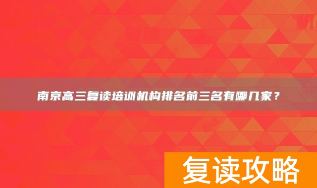 南京高三复读培训机构排名前三名有哪几家？