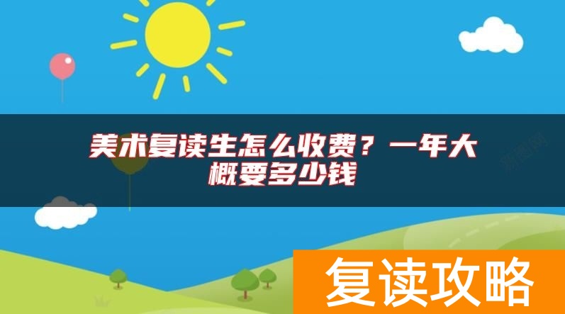 美术复读生怎么收费？一年大概要多少钱