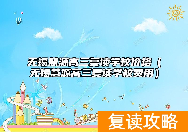 无锡慧源高三复读学校价格（无锡慧源高三复读学校费用）