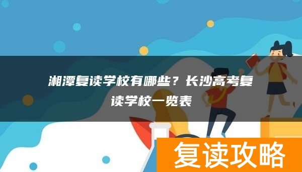 湘潭复读学校有哪些？高考复读学校一览表