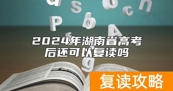 2024年湖南省高考后还可以复读吗