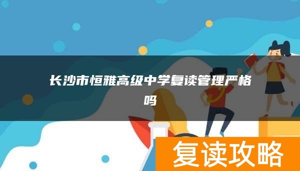 长沙市恒雅高级中学复读管理严格吗