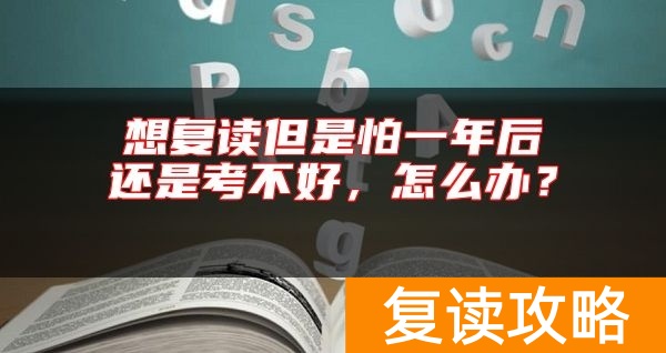 想复读但是怕一年后还是考不好，怎么办？