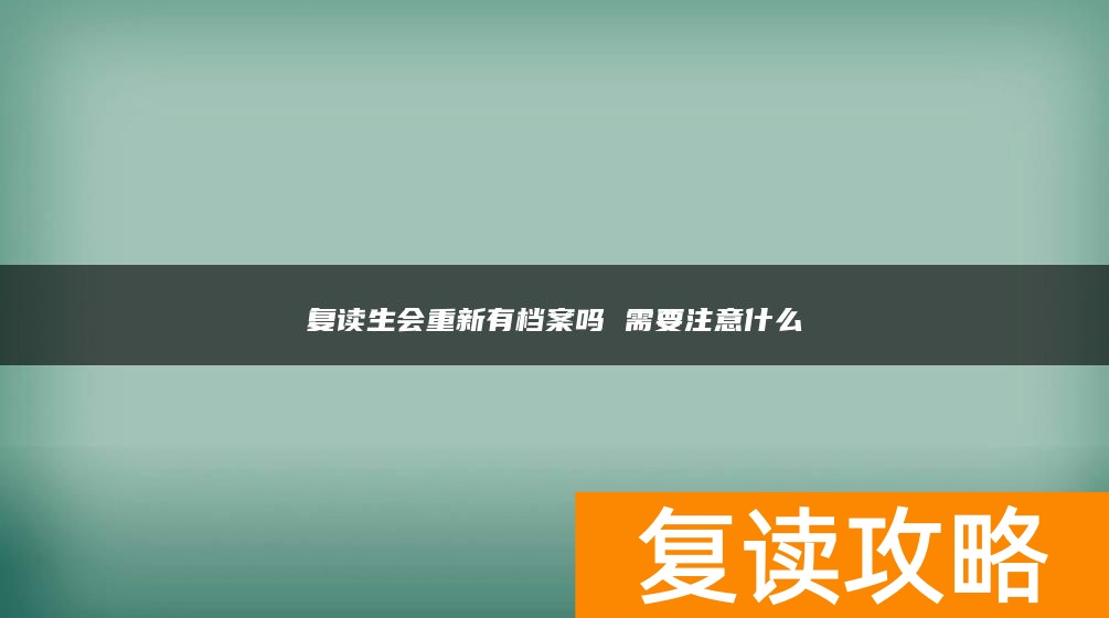 复读生会重新有档案吗 需要注意什么