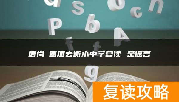 唐尚珺回应去衡水中学复读 是谣言
