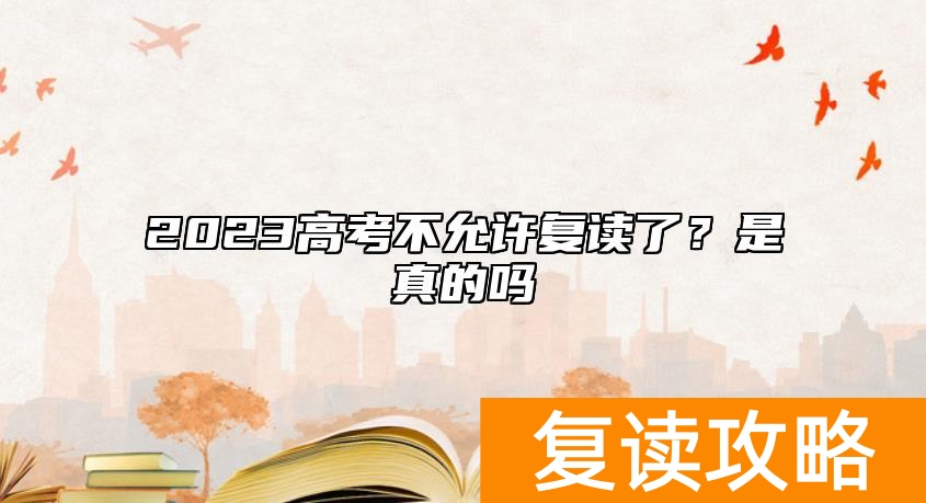 2023高考不允许复读了？是真的吗