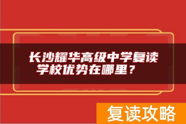 长沙耀华高级中学复读学校优势在哪里？