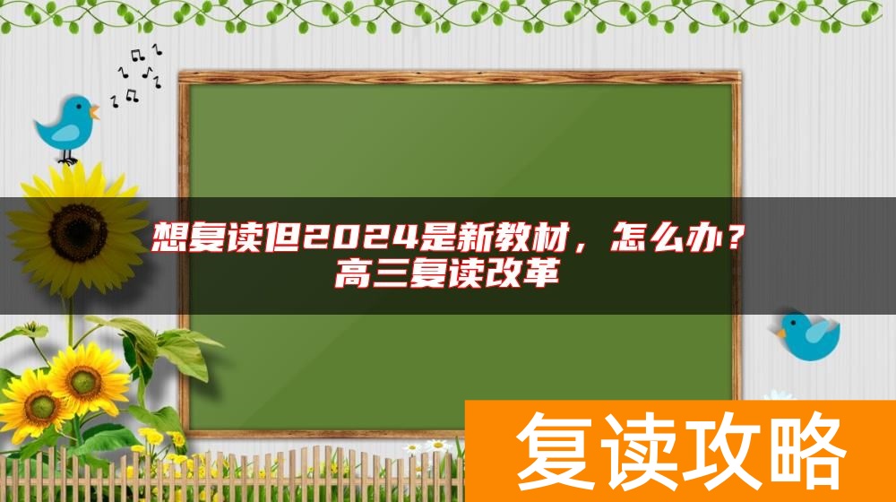 想复读但2024是新教材，怎么办？高三复读改革
